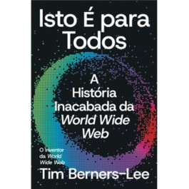 Isto é para todos: a história inacabada da World Wide Web